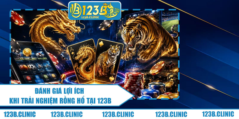 Đánh Giá Lợi Ích Khi Trải Nghiệm Rồng Hổ Tại 123B