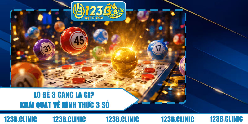 Lô Đề 3 Càng Là Gì? Khái Quát Về Hình Thức 3 Số